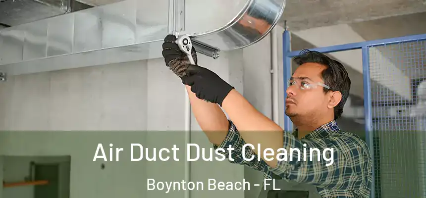 Air Duct Dust Cleaning Boynton Beach - FL