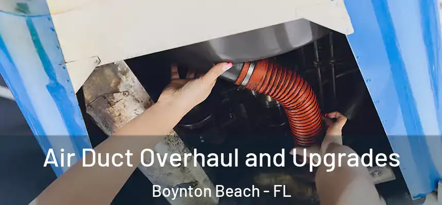 Air Duct Overhaul and Upgrades Boynton Beach - FL