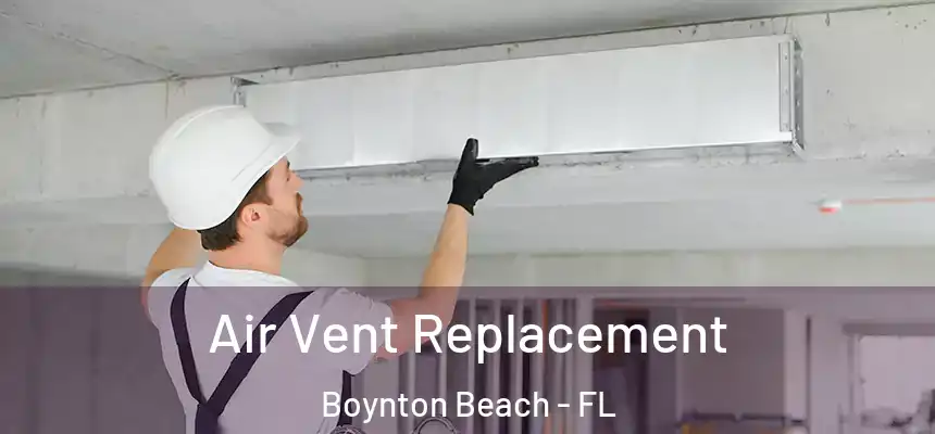  Air Vent Replacement Boynton Beach - FL