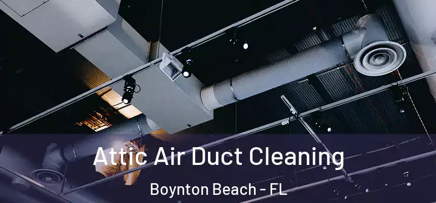  Attic Air Duct Cleaning Boynton Beach - FL