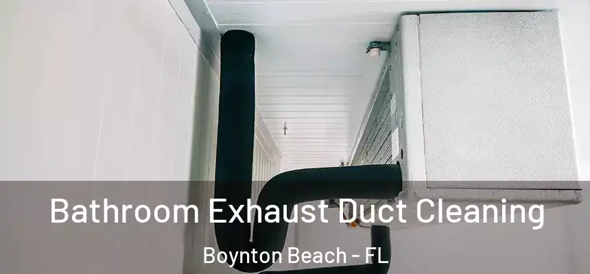  Bathroom Exhaust Duct Cleaning Boynton Beach - FL