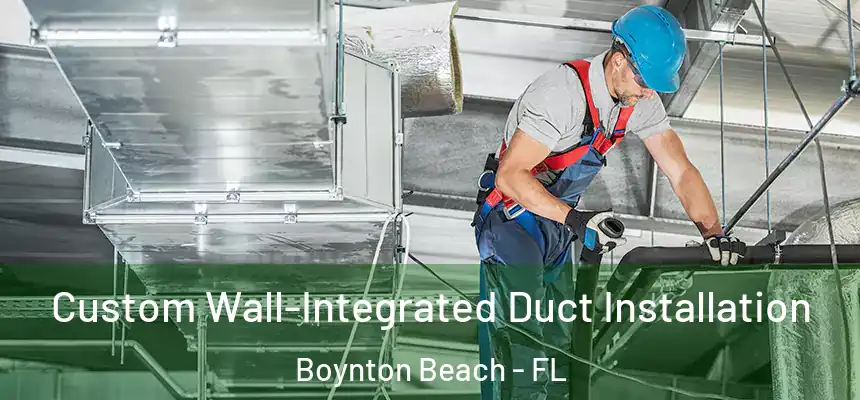 Custom Wall-Integrated Duct Installation Boynton Beach - FL
