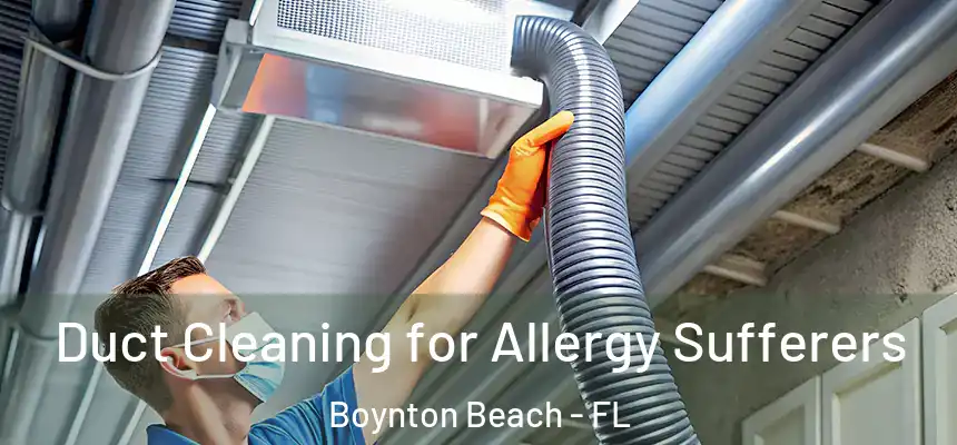  Duct Cleaning for Allergy Sufferers Boynton Beach - FL