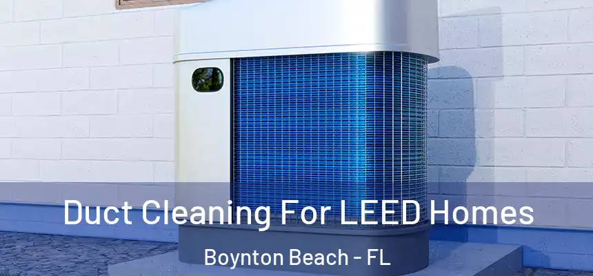 Duct Cleaning For LEED Homes Boynton Beach - FL