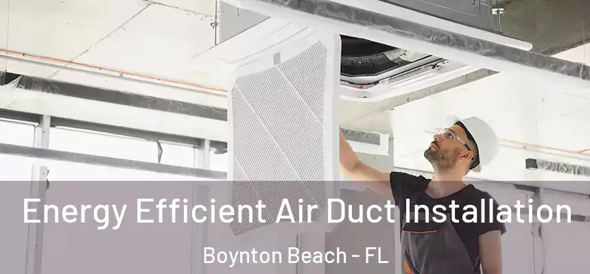 Energy Efficient Air Duct Installation Boynton Beach - FL