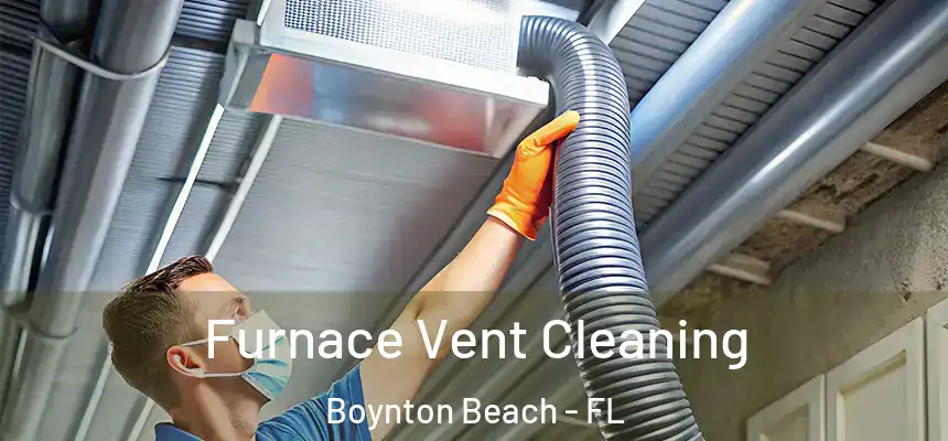  Furnace Vent Cleaning Boynton Beach - FL