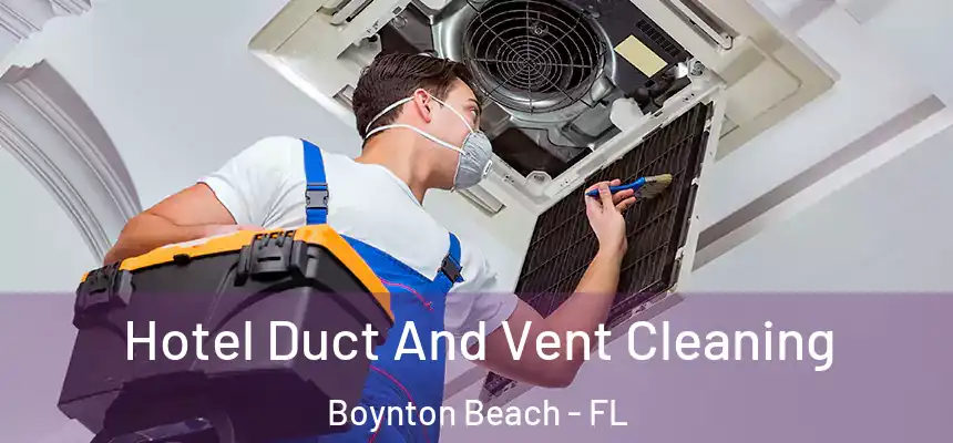  Hotel Duct And Vent Cleaning Boynton Beach - FL