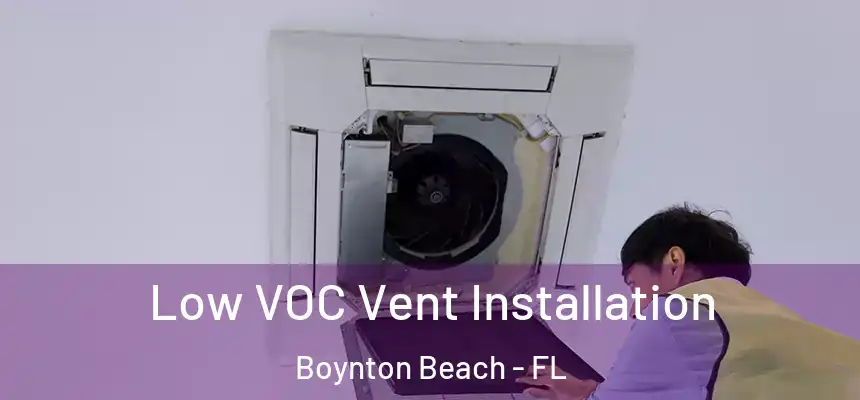  Low VOC Vent Installation Boynton Beach - FL