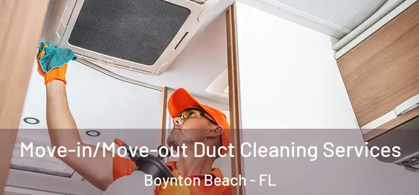  Move-in/Move-out Duct Cleaning Services Boynton Beach - FL