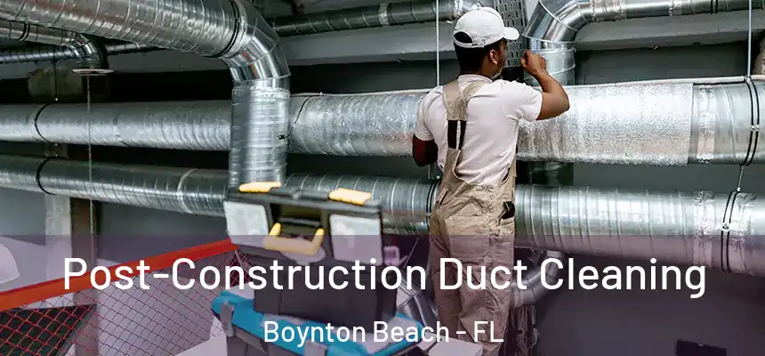  Post-Construction Duct Cleaning Boynton Beach - FL