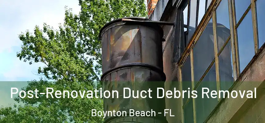 Post-Renovation Duct Debris Removal Boynton Beach - FL