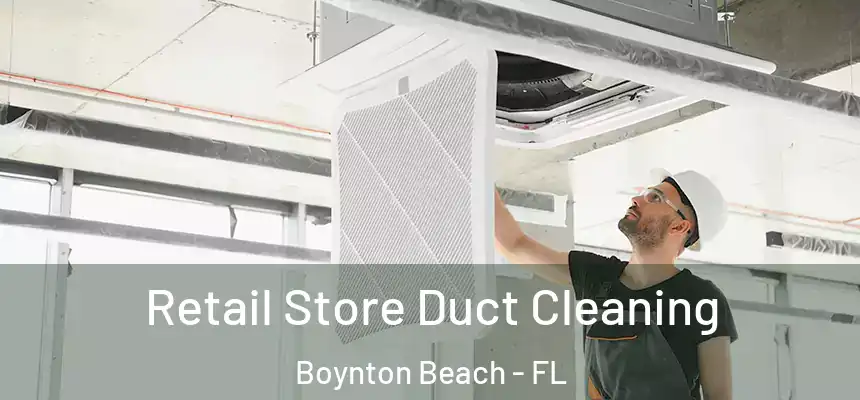  Retail Store Duct Cleaning Boynton Beach - FL