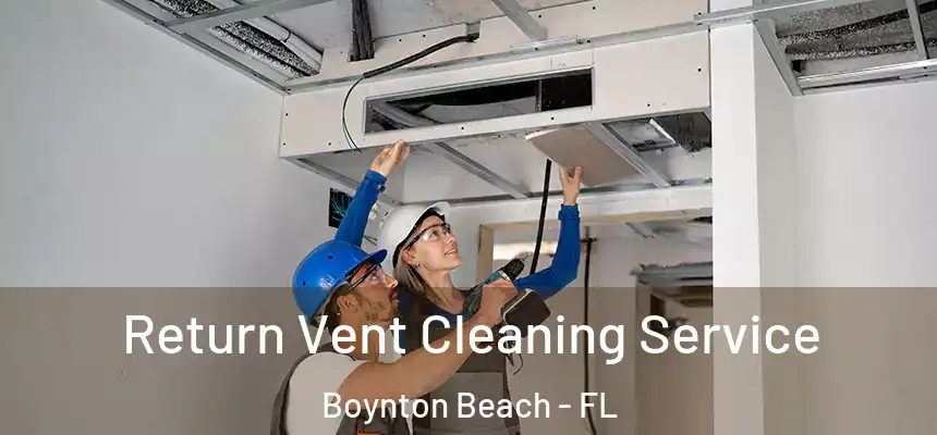 Return Vent Cleaning Service Boynton Beach - FL