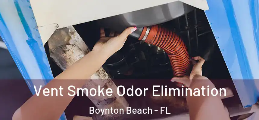 Vent Smoke Odor Elimination Boynton Beach - FL