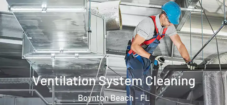  Ventilation System Cleaning Boynton Beach - FL