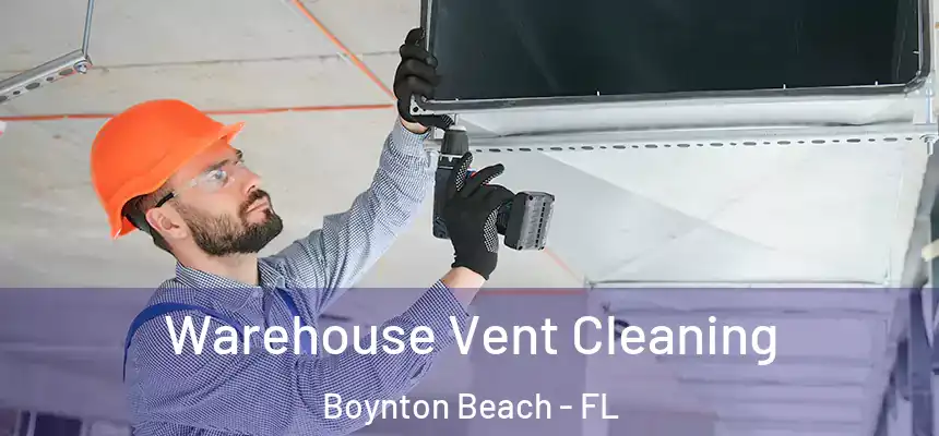  Warehouse Vent Cleaning Boynton Beach - FL