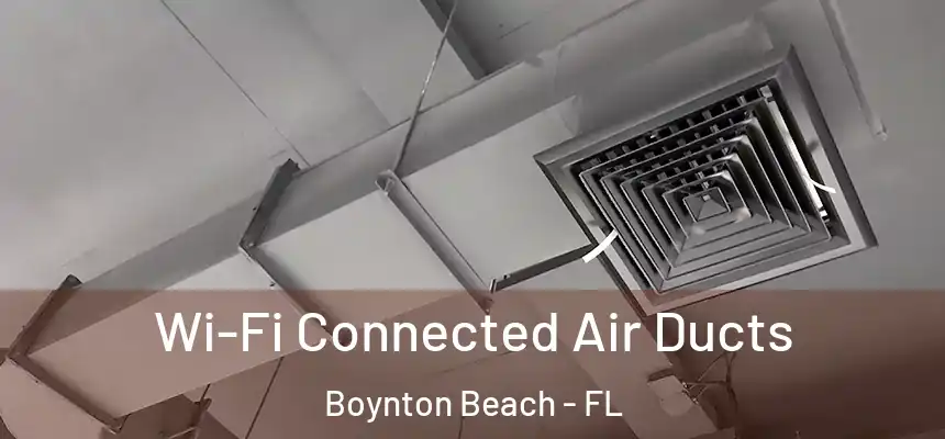 Wi-Fi Connected Air Ducts Boynton Beach - FL